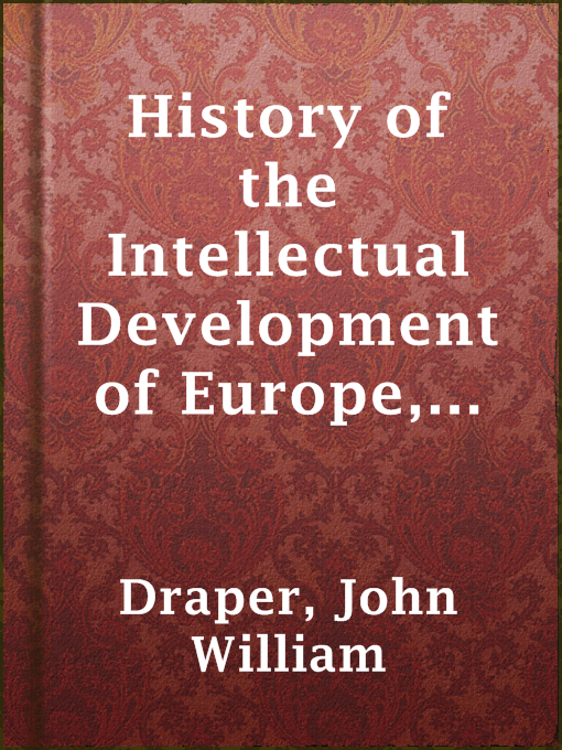 Title details for History of the Intellectual Development of Europe, Volume I (of 2) by John William Draper - Available